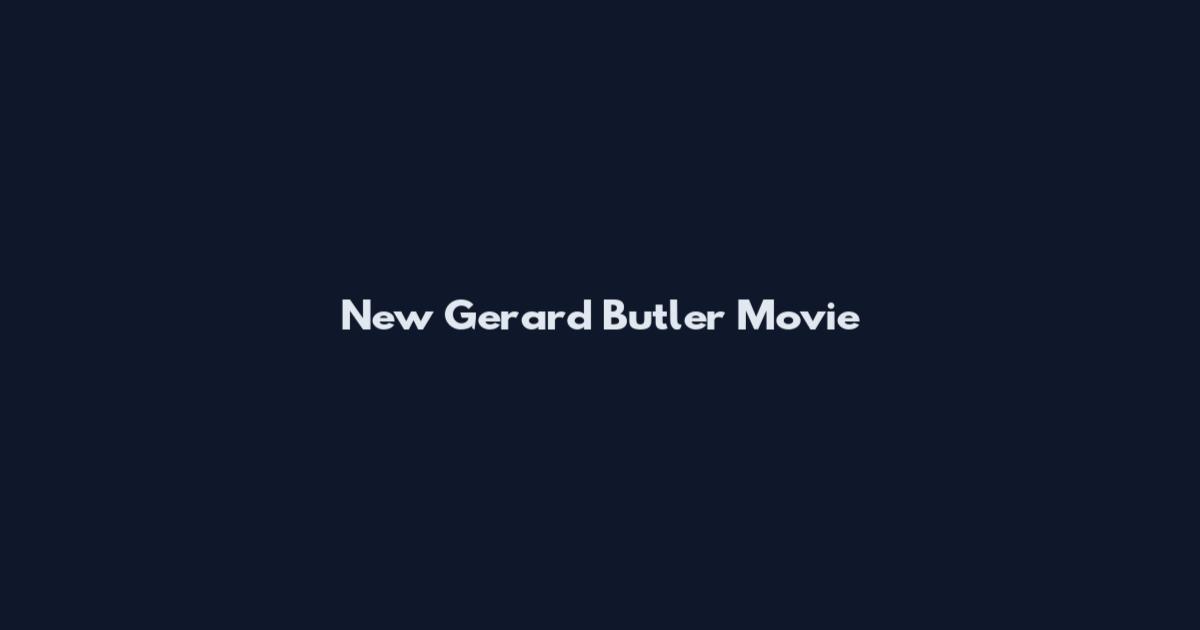 New Gerard Butler Movie