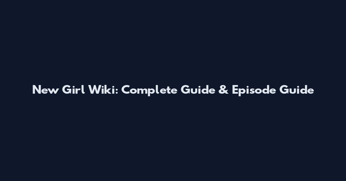 New Girl Wiki: Complete Guide & Episode Guide