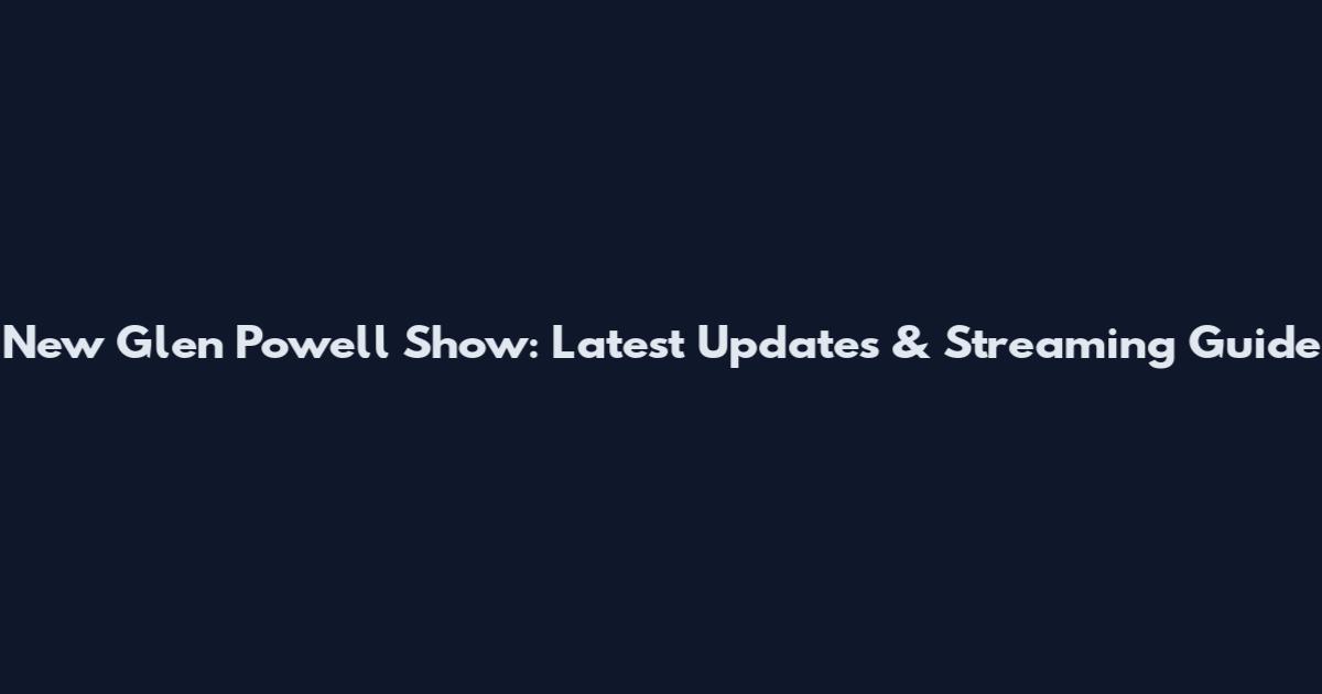 New Glen Powell Show: Latest Updates & Streaming Guide