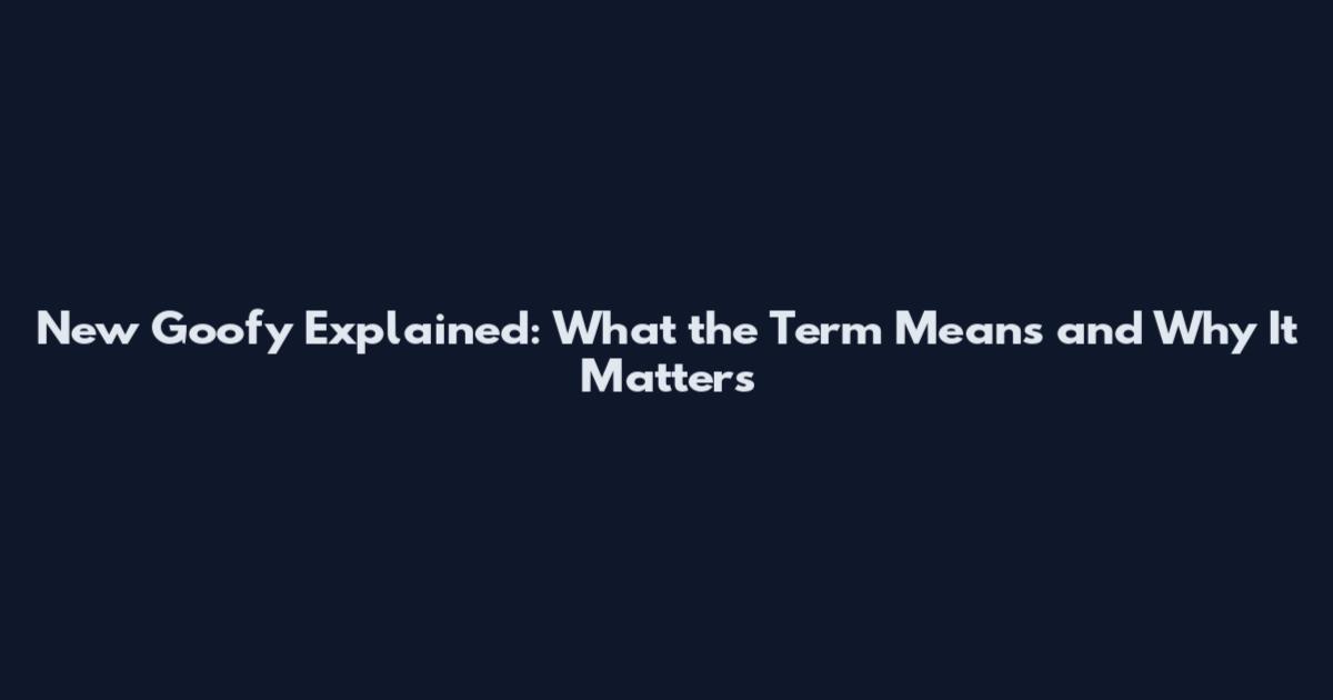 New Goofy Explained: What the Term Means and Why It Matters