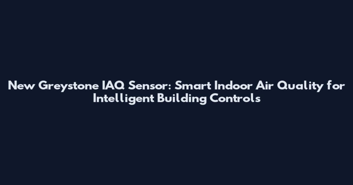 New Greystone IAQ Sensor: Smart Indoor Air Quality for Intelligent Building Controls