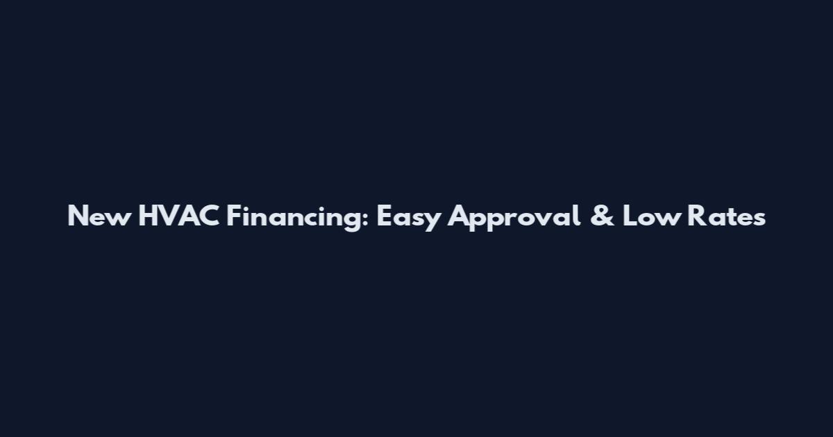 New HVAC Financing: Easy Approval & Low Rates