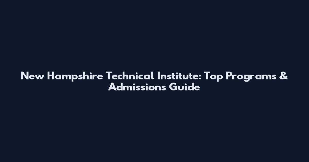 New Hampshire Technical Institute: Top Programs & Admissions Guide
