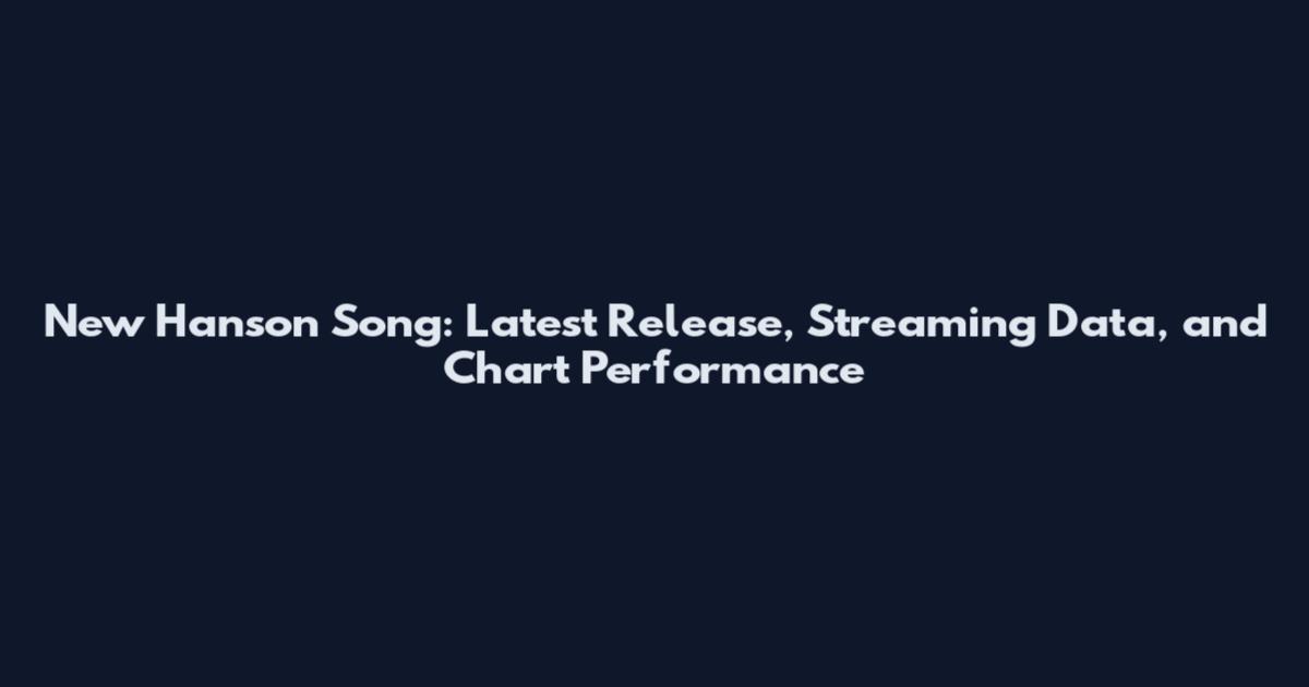 New Hanson Song: Latest Release, Streaming Data, and Chart Performance