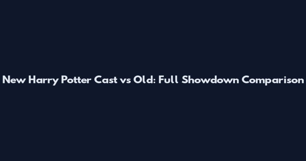 New Harry Potter Cast vs Old: Full Showdown Comparison