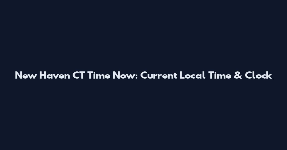 New Haven CT Time Now: Current Local Time & Clock