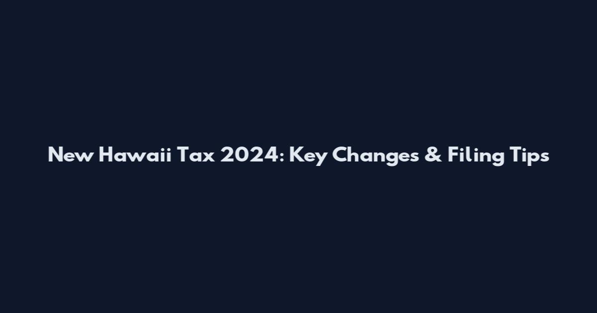 New Hawaii Tax 2024: Key Changes & Filing Tips