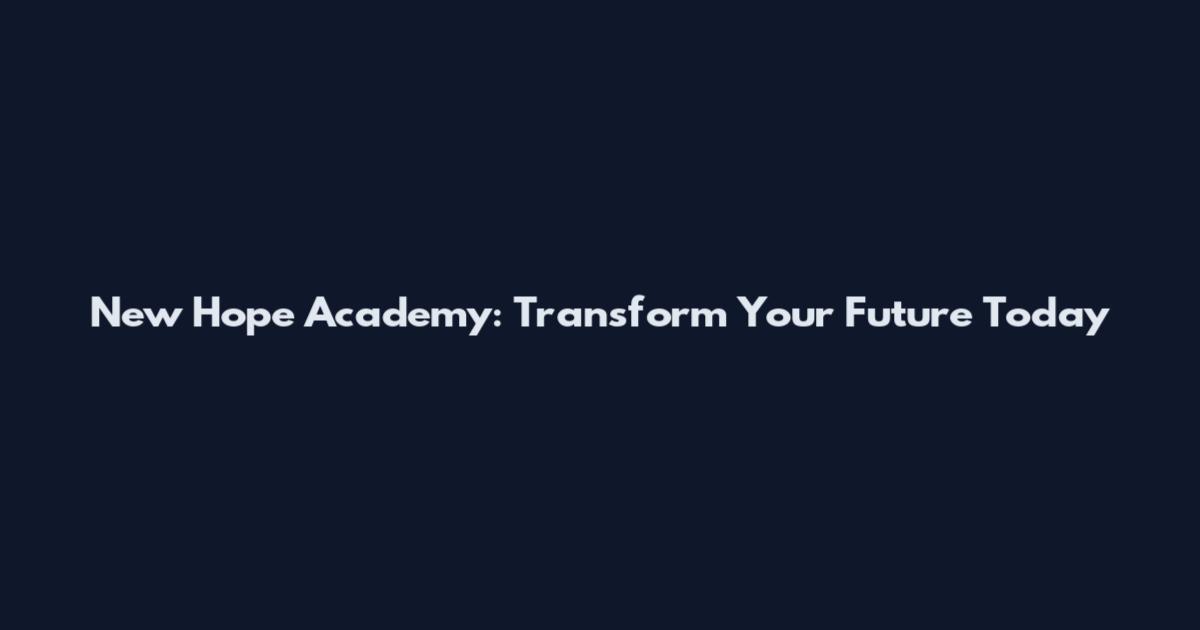 New Hope Academy: Transform Your Future Today