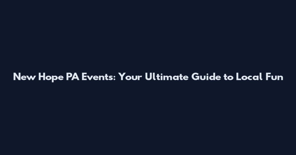 New Hope PA Events: Your Ultimate Guide to Local Fun