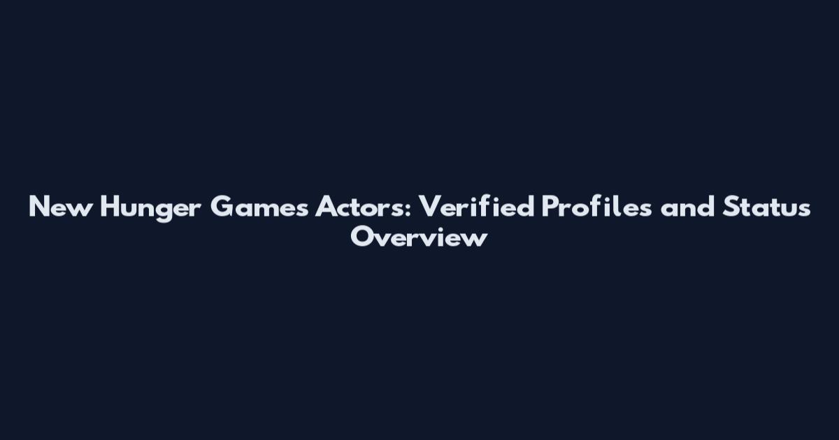 New Hunger Games Actors: Verified Profiles and Status Overview