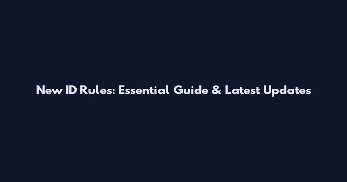 New ID Rules: Essential Guide & Latest Updates