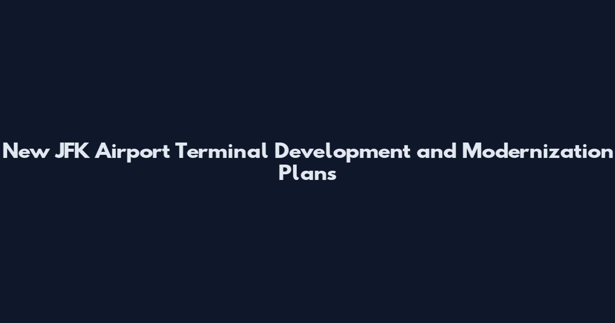 New JFK Airport Terminal Development and Modernization Plans