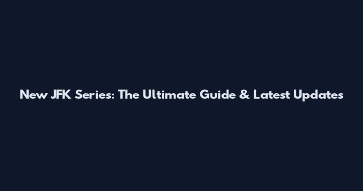 New JFK Series: The Ultimate Guide & Latest Updates
