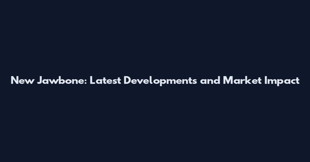 New Jawbone: Latest Developments and Market Impact