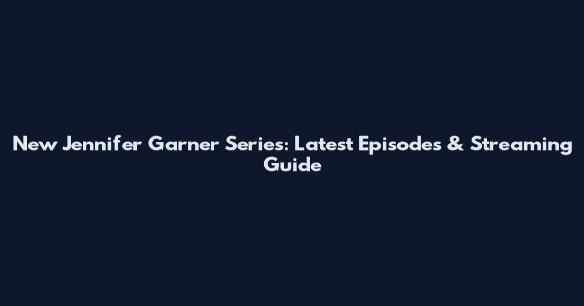 New Jennifer Garner Series: Latest Episodes & Streaming Guide