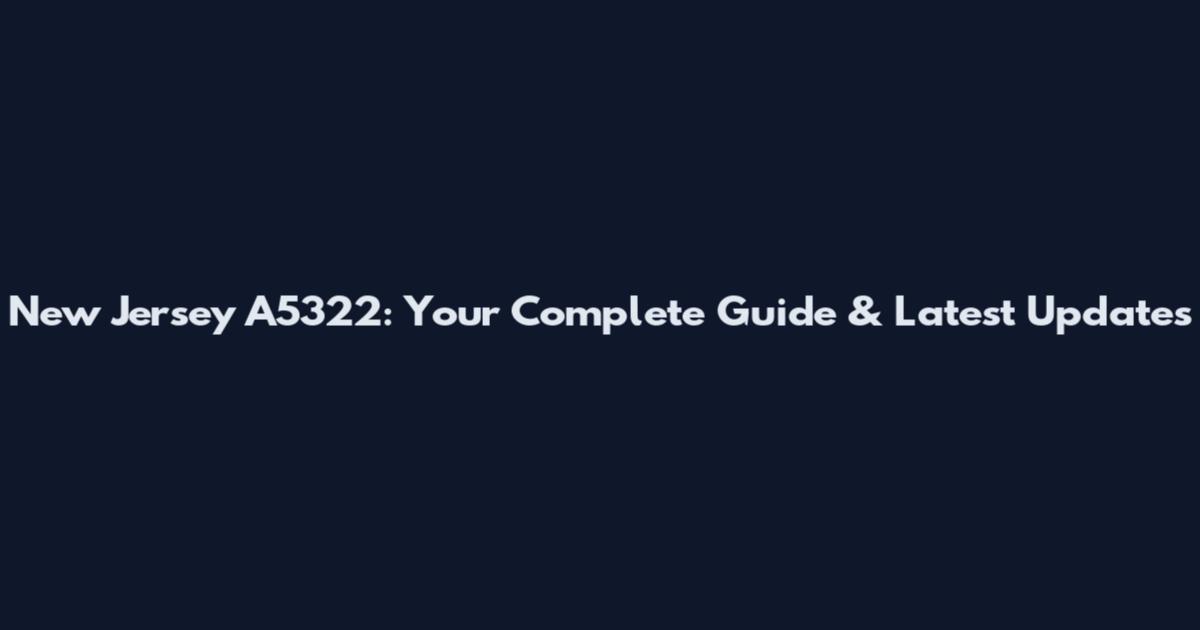 New Jersey A5322: Your Complete Guide & Latest Updates