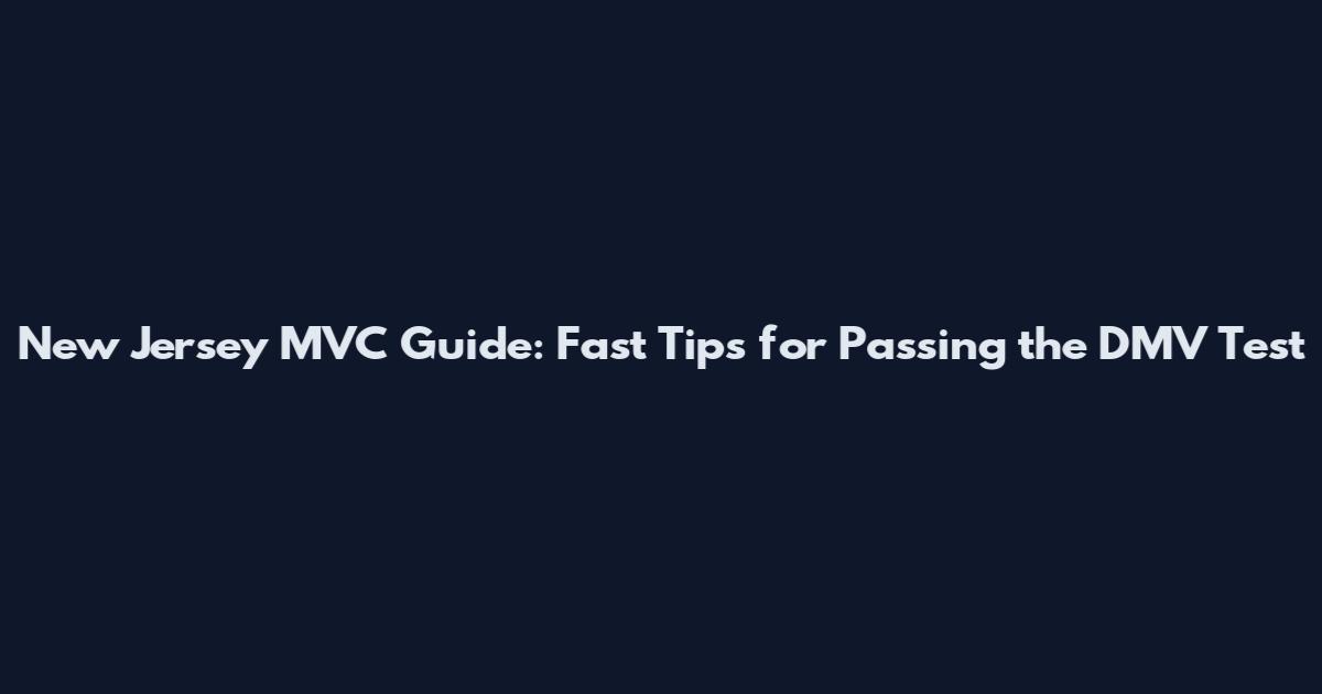 New Jersey MVC Guide: Fast Tips for Passing the DMV Test