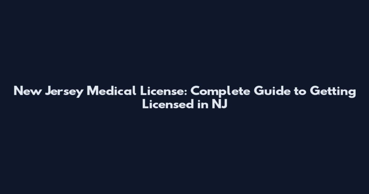 New Jersey Medical License: Complete Guide to Getting Licensed in NJ