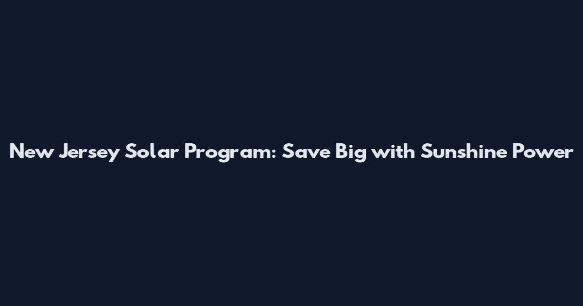 New Jersey Solar Program: Save Big with Sunshine Power