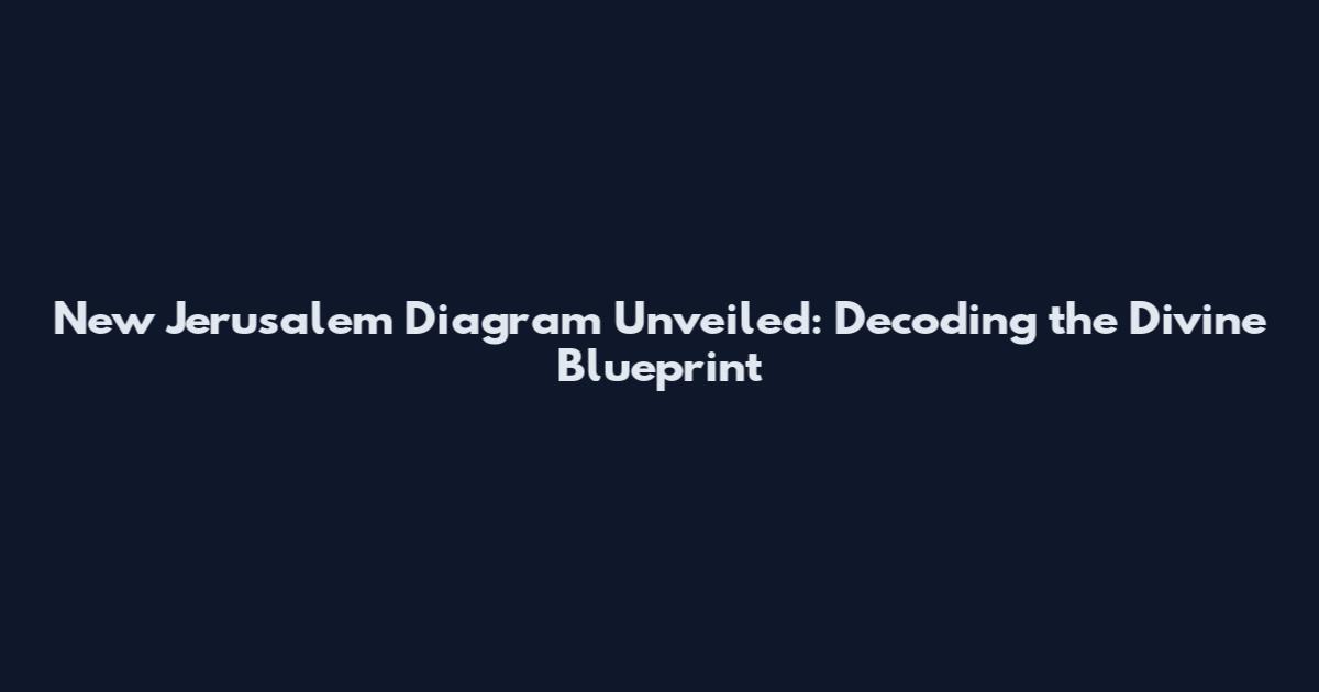 New Jerusalem Diagram Unveiled: Decoding the Divine Blueprint