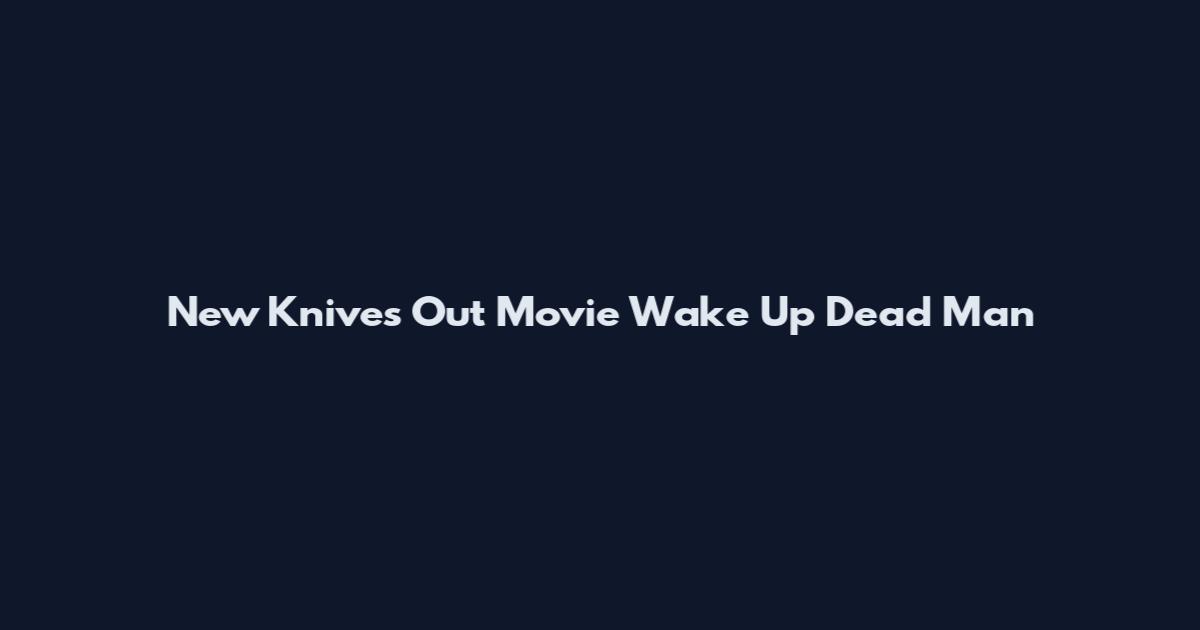 New Knives Out Movie Wake Up Dead Man
