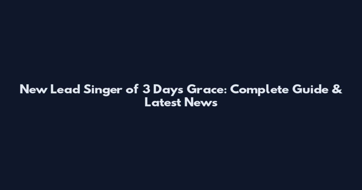New Lead Singer of 3 Days Grace: Complete Guide & Latest News