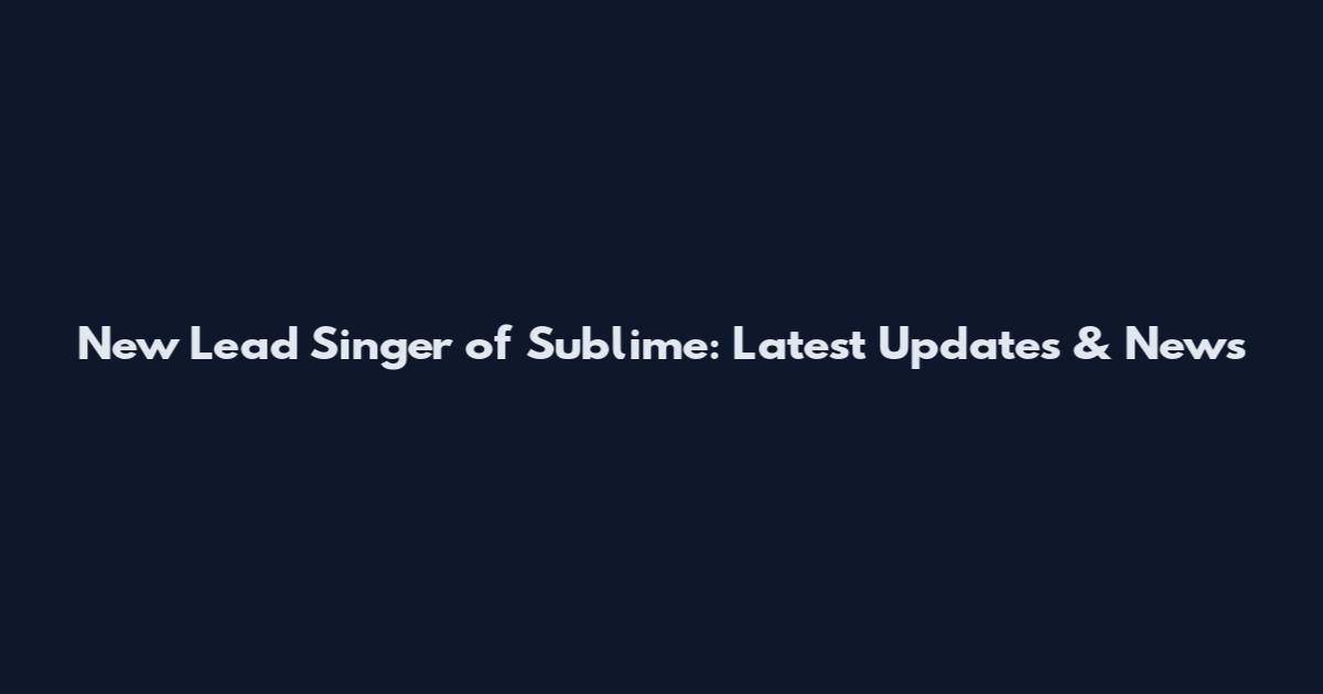 New Lead Singer of Sublime: Latest Updates & News
