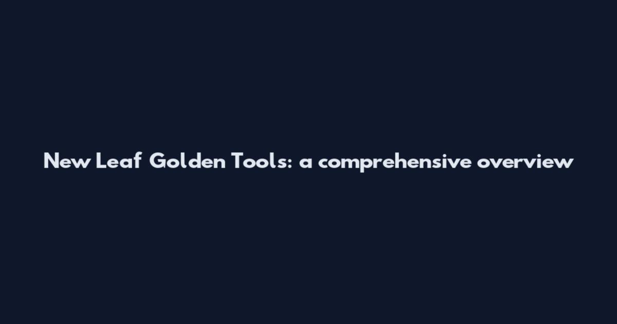 New Leaf Golden Tools: a comprehensive overview