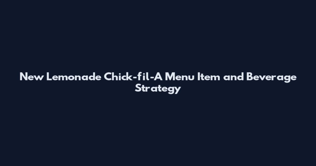 New Lemonade Chick-fil-A Menu Item and Beverage Strategy