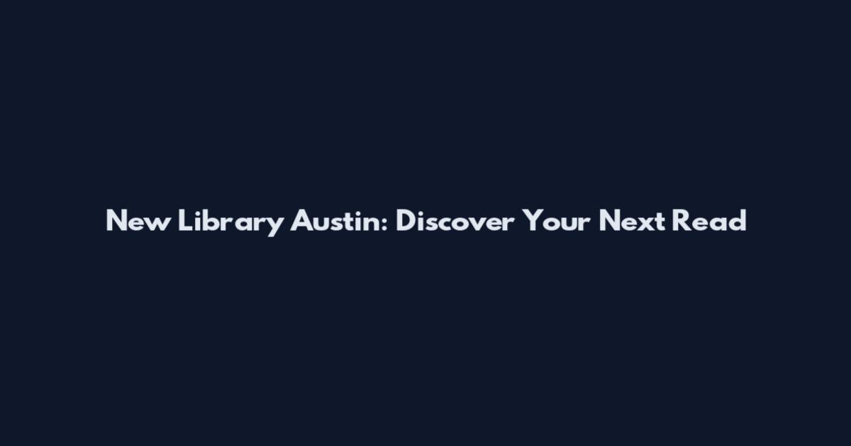 New Library Austin: Discover Your Next Read