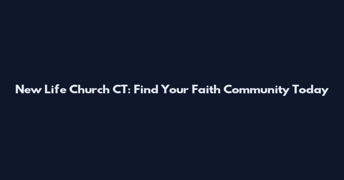 New Life Church CT: Find Your Faith Community Today