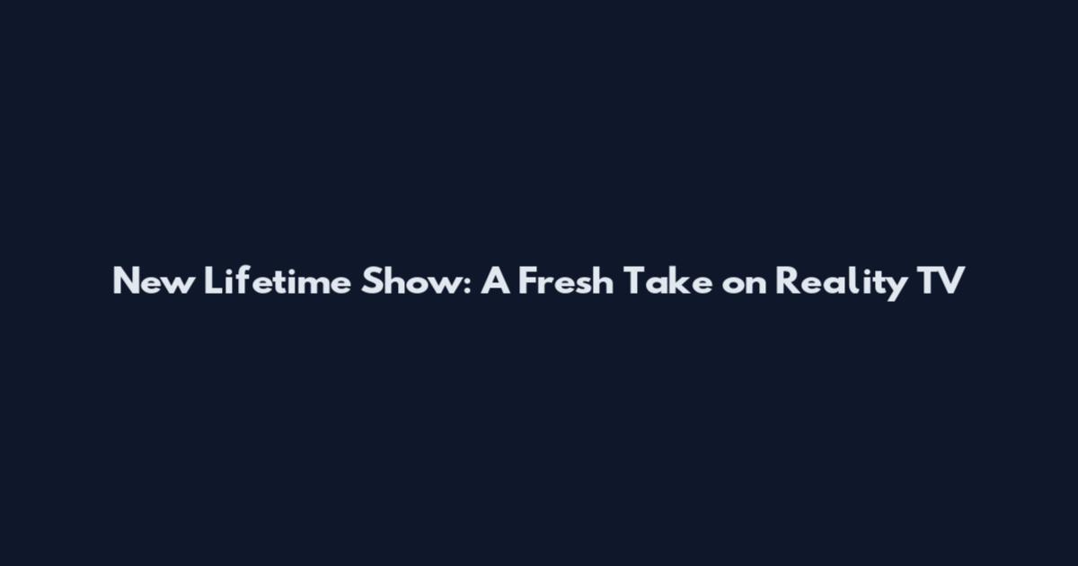 New Lifetime Show: A Fresh Take on Reality TV