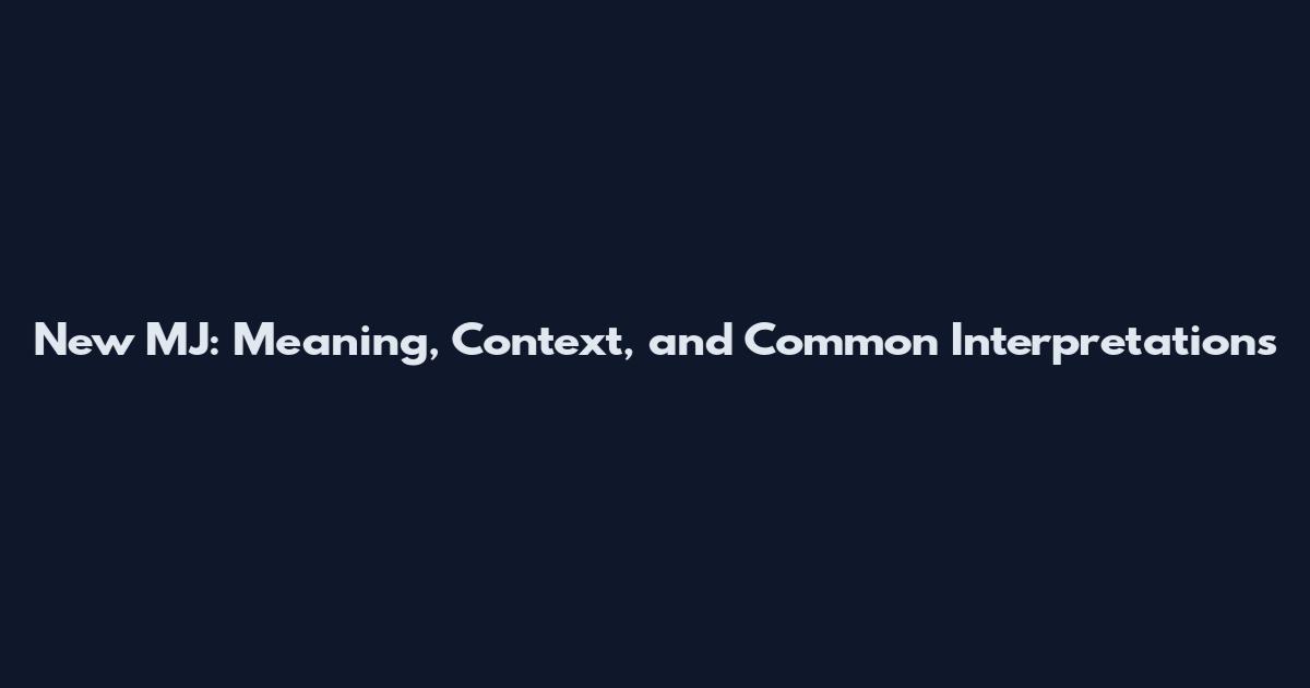 New MJ: Meaning, Context, and Common Interpretations