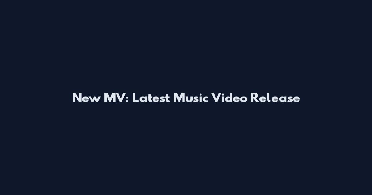 New MV: Latest Music Video Release