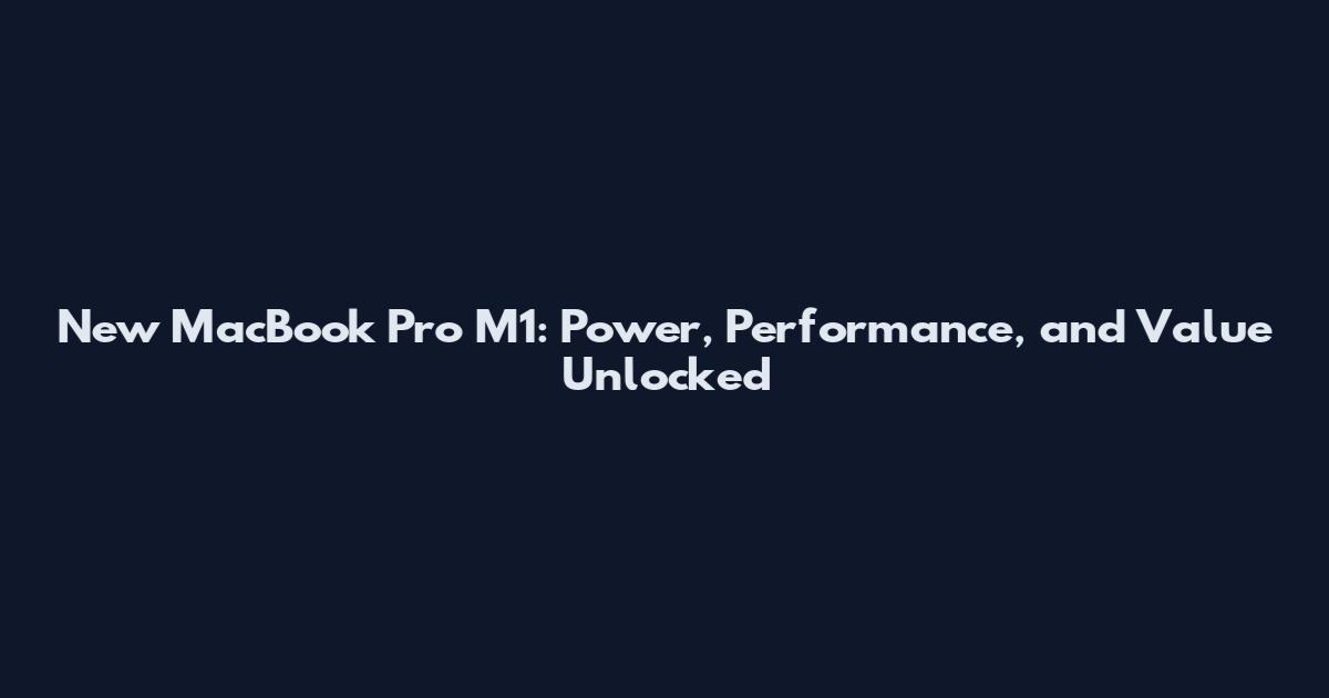New MacBook Pro M1: Power, Performance, and Value Unlocked