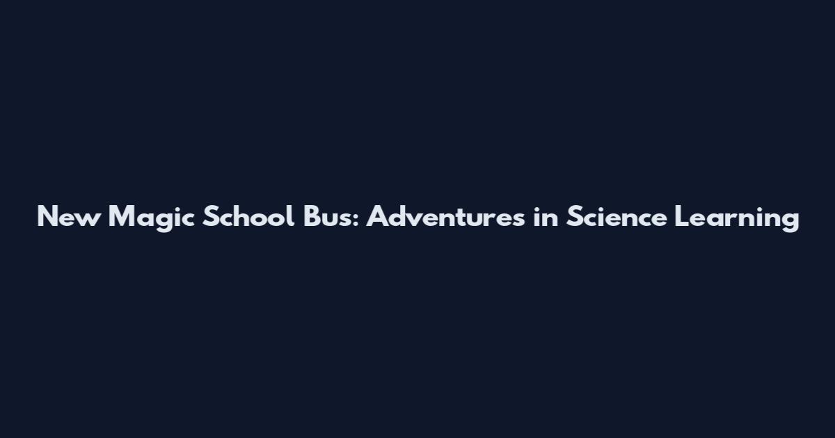 New Magic School Bus: Adventures in Science Learning