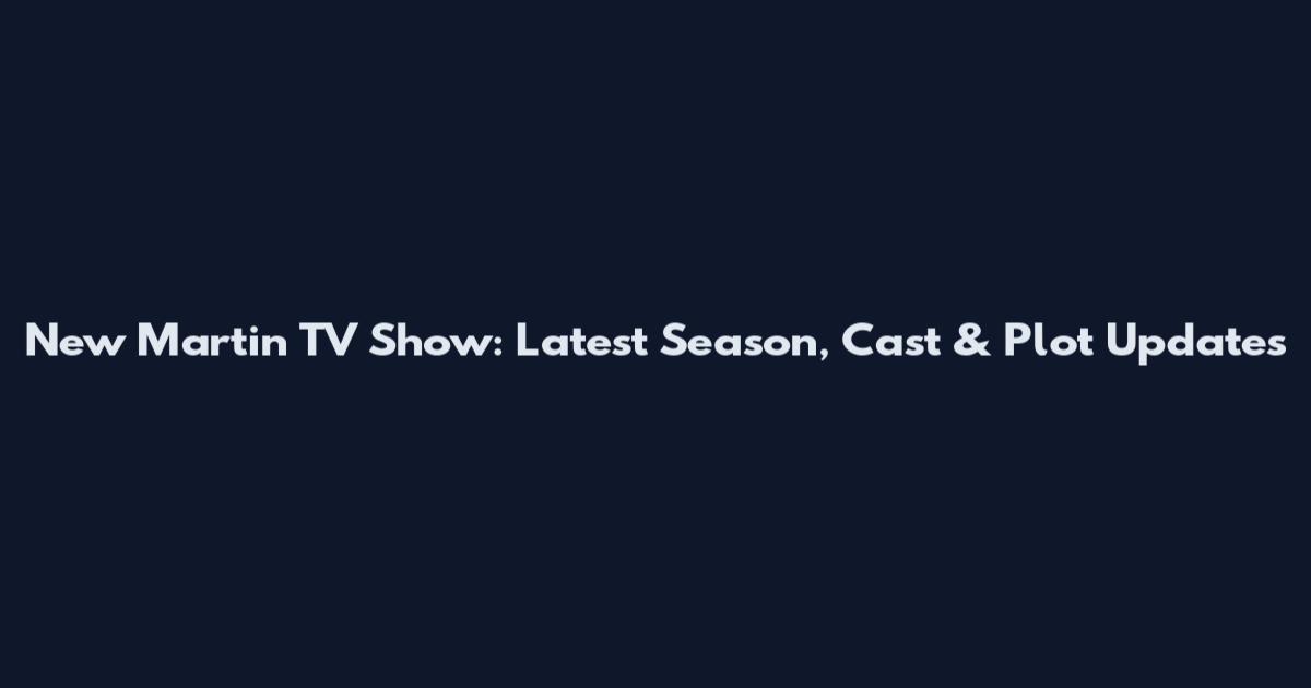 New Martin TV Show: Latest Season, Cast & Plot Updates