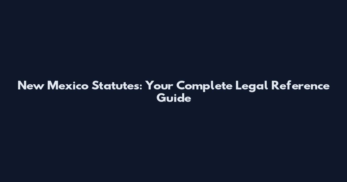 New Mexico Statutes: Your Complete Legal Reference Guide