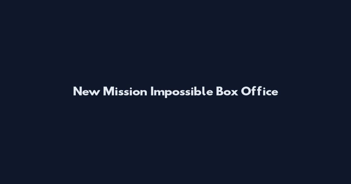 New Mission Impossible Box Office