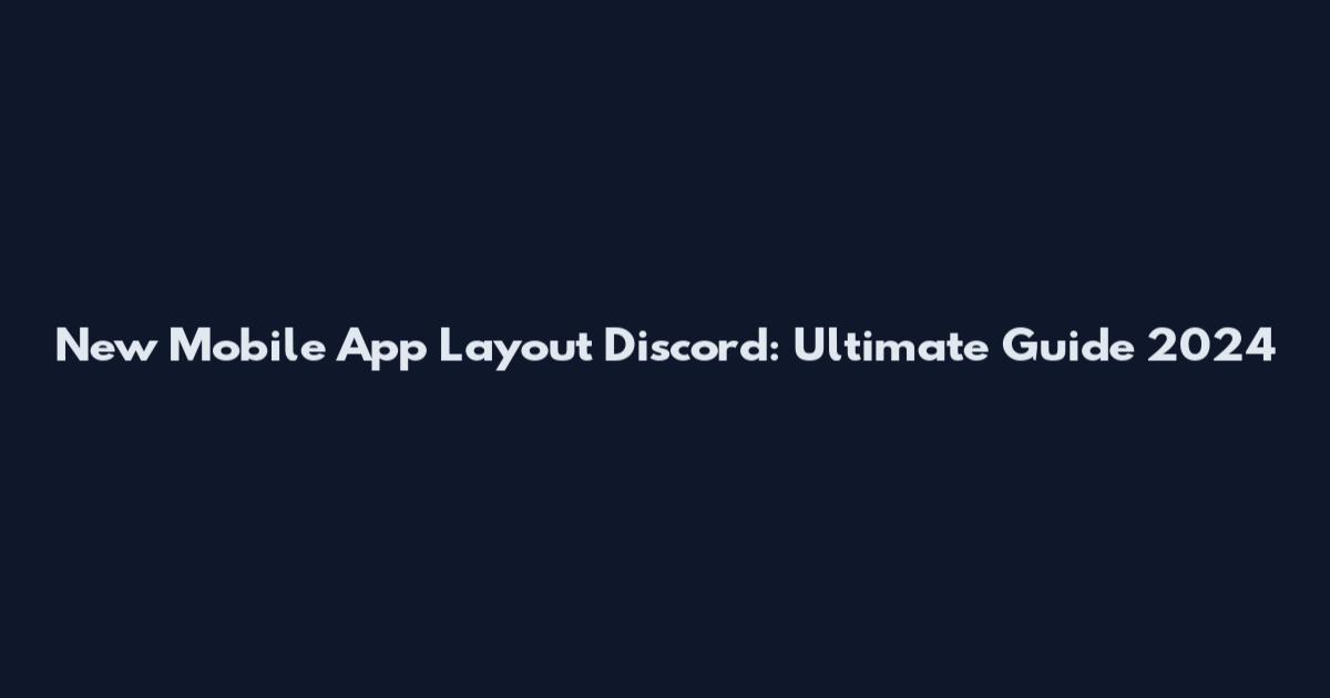 New Mobile App Layout Discord: Ultimate Guide 2024
