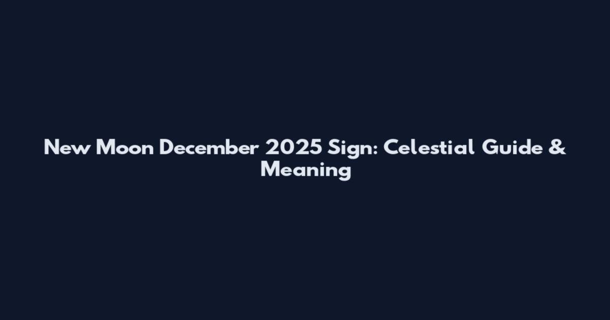 New Moon December 2025 Sign: Celestial Guide & Meaning
