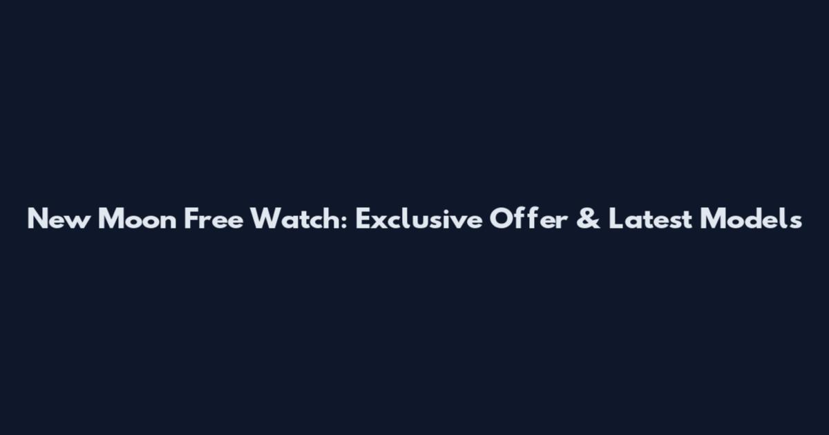 New Moon Free Watch: Exclusive Offer & Latest Models