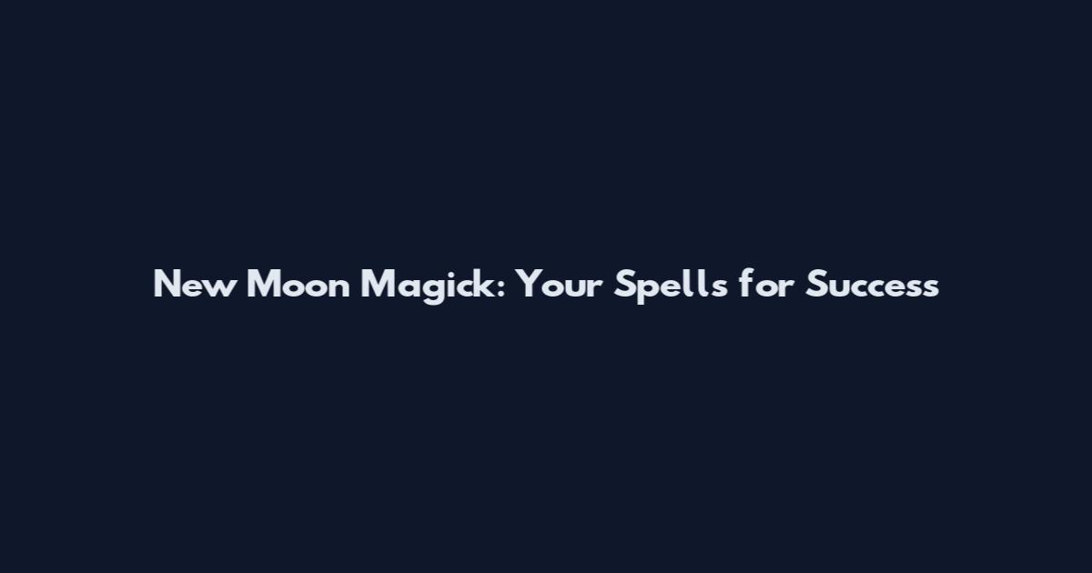 New Moon Magick: Your Spells for Success
