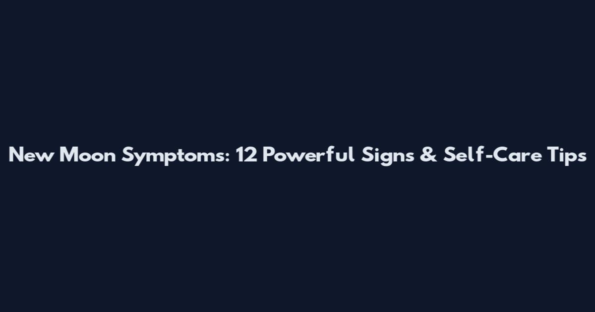 New Moon Symptoms: 12 Powerful Signs & Self-Care Tips