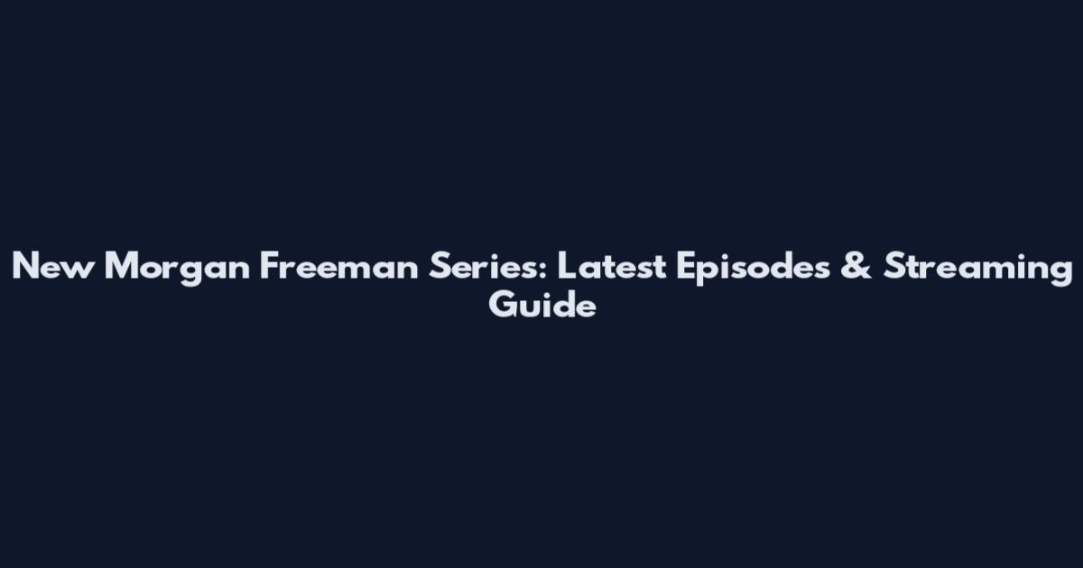 New Morgan Freeman Series: Latest Episodes & Streaming Guide