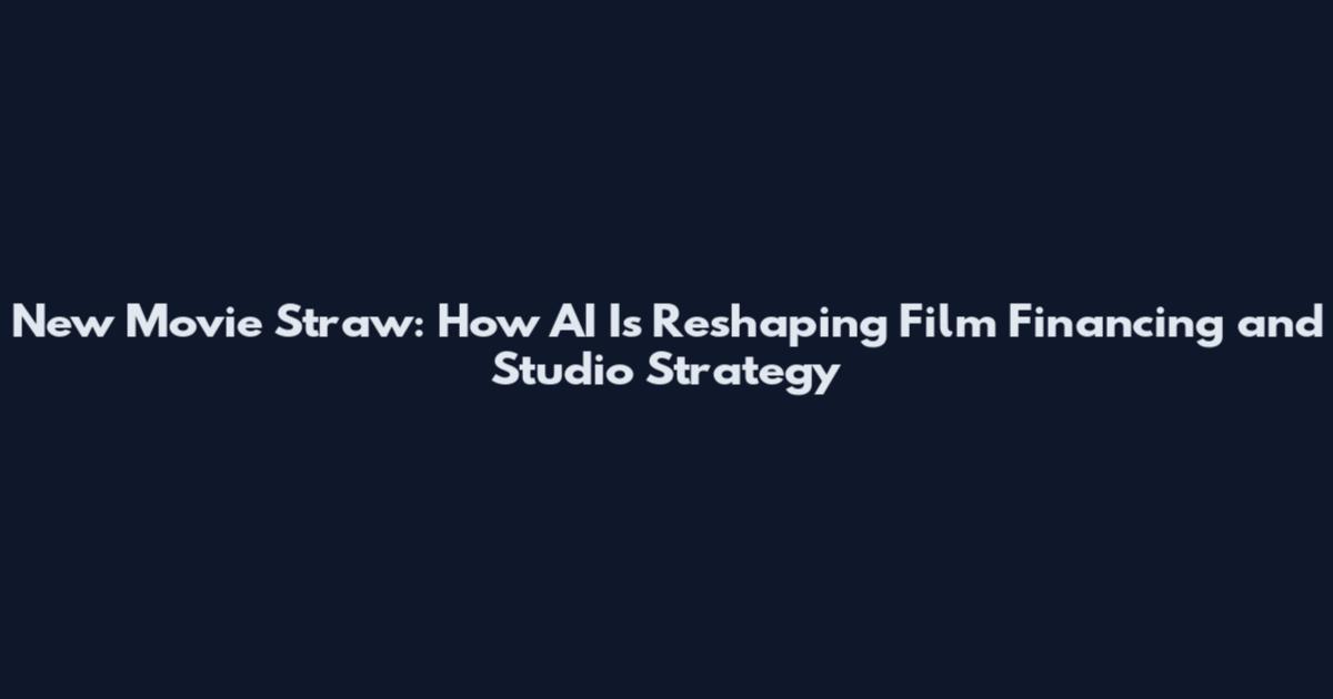 New Movie Straw: How AI Is Reshaping Film Financing and Studio Strategy