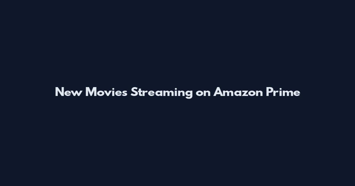 New Movies Streaming on Amazon Prime