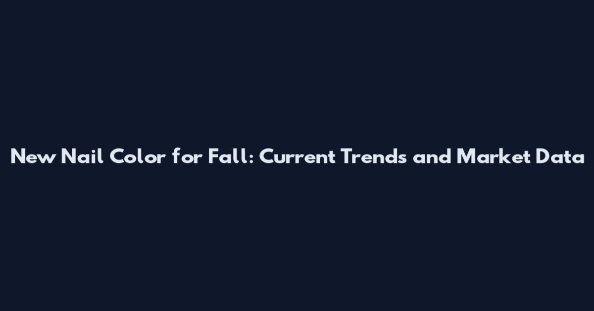 New Nail Color for Fall: Current Trends and Market Data