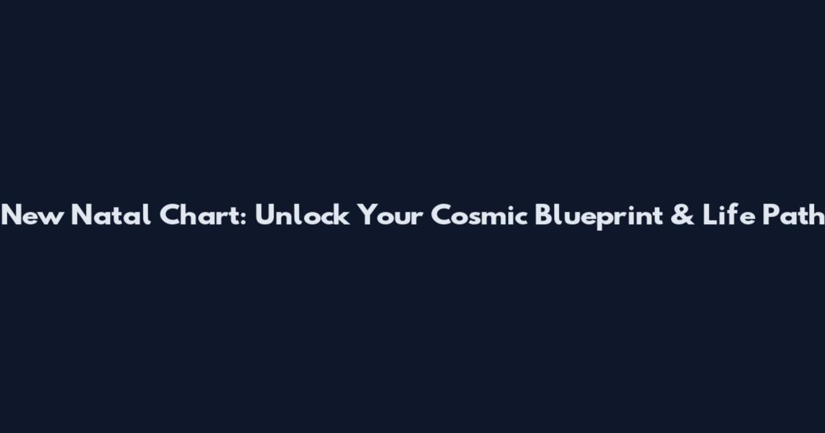 New Natal Chart: Unlock Your Cosmic Blueprint & Life Path