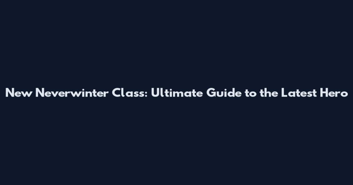 New Neverwinter Class: Ultimate Guide to the Latest Hero